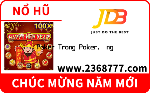 Poker Trong Poker,  người chơi sẽ đặt cược với nhau dựa trên sức mạnh của bộ bài mà mình có